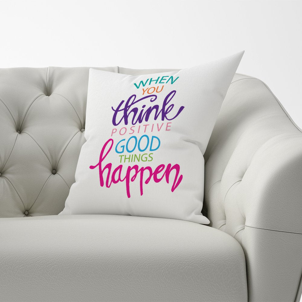 When You Think Positive Good Things Happen Cushions