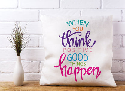 When You Think Positive Good Things Happen Cushions