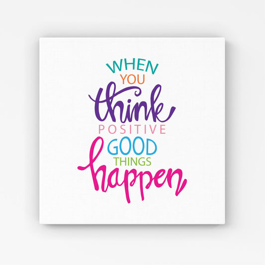 When You Think Positive Good Things Happen Canvas